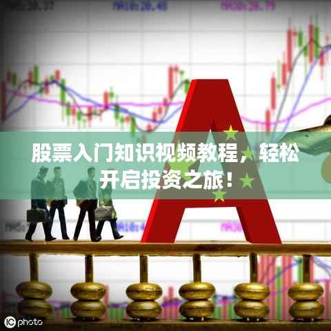 股票入门知识视频教程，轻松开启投资之旅！