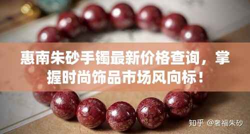惠南朱砂手镯最新价格查询，掌握时尚饰品市场风向标！